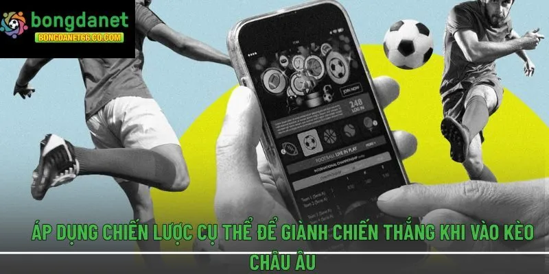 Áp dụng chiến lược cụ thể để giành chiến thắng khi vào kèo châu Âu