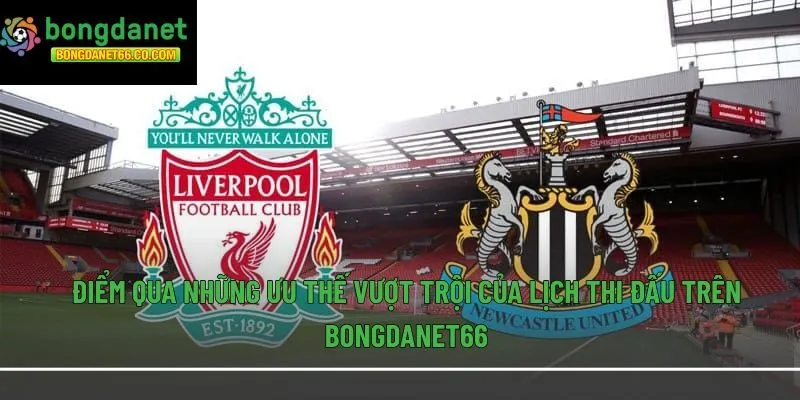 Điểm qua những ưu thế vượt trội của lịch thi đấu trên Bongdanet66
