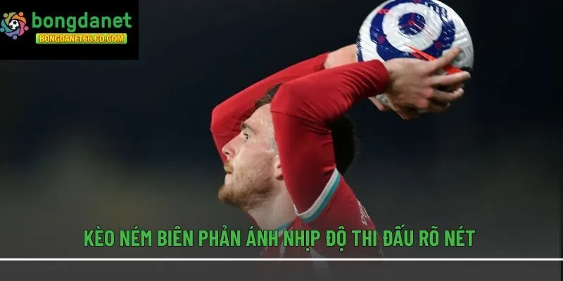 Kèo ném biên phản ánh nhịp độ thi đấu rõ nét