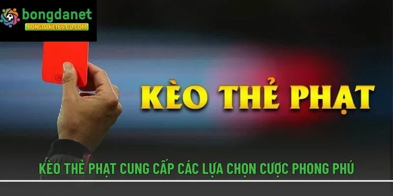 Kèo thẻ phạt cung cấp các lựa chọn cược phong phú