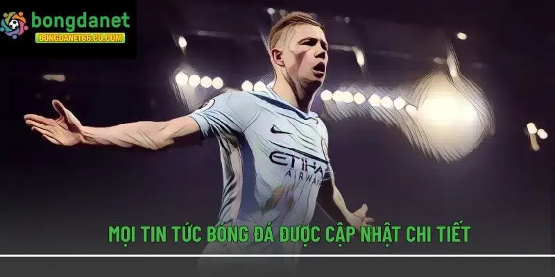 Mọi tin tức bóng đá được cập nhật chi tiết