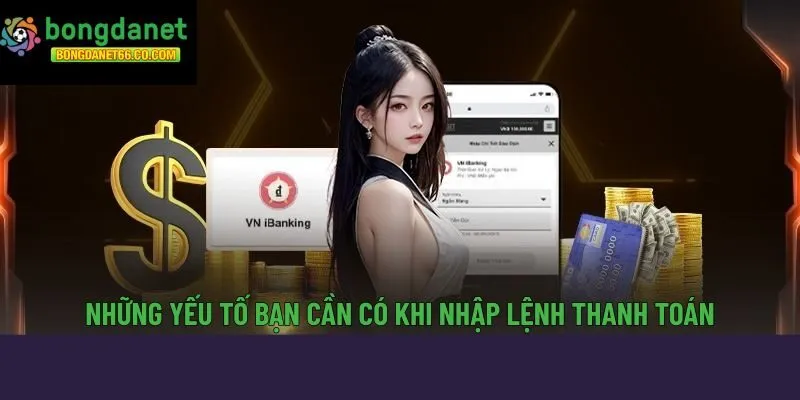 Những yếu tố bạn cần có khi nhập lệnh thanh toán