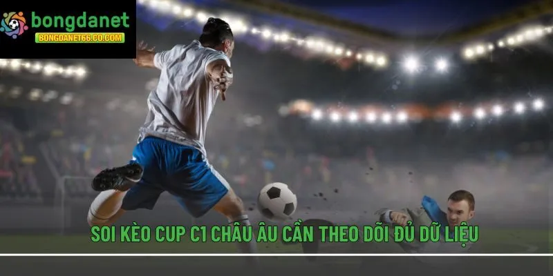 Soi kèo Cup C1 châu Âu cần theo dõi đủ dữ liệu