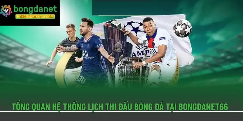 Tổng quan hệ thống lịch thi đấu bóng đá tại Bongdanet66